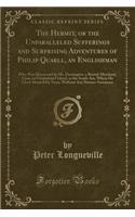 The Hermit, or the Unparalleled Sufferings and Surprising Adventures of Philip Quarll, an Englishman: Who Was Discovered by Mr. Dorrington, a Bristol-Merchant, Upon an Uninhabited Island, in the South-Sea, Where He Lived about Fifty Years, Without : Who Was Discovered by Mr. Dorrington, a Bristol-Merchant, Upon an Uninhabited Island, in the South-Sea, Where He Lived about Fifty Years, Without An