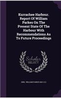 Kurrachee Harbour. Report of William Parkes on the Present State of the Harbour with Recommendations as to Future Proceedings