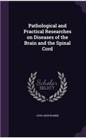 Pathological and Practical Researches on Diseases of the Brain and the Spinal Cord