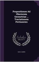 Propositiones Ad Uberiorem Geometriae ... Tractationem Pertinentes