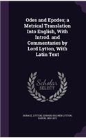 Odes and Epodes; A Metrical Translation Into English, with Introd. and Commentaries by Lord Lytton, with Latin Text