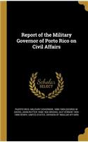 Report of the Military Governor of Porto Rico on Civil Affairs