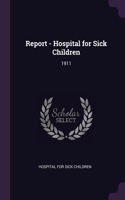 Report - Hospital for Sick Children: 1911