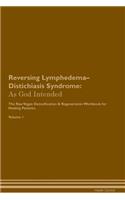 Reversing Lymphedema-Distichiasis Syndrome: As God Intended The Raw Vegan Plant-Based Detoxification & Regeneration Workbook for Healing Patients. Volume 1