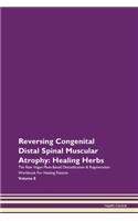 Reversing Congenital Distal Spinal Muscular Atrophy: Healing Herbs The Raw Vegan Plant-Based Detoxification & Regeneration Workbook For Healing Patients Volume 8