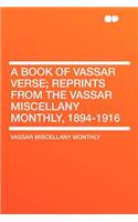 A Book of Vassar Verse; Reprints from the Vassar Miscellany Monthly, 1894-1916