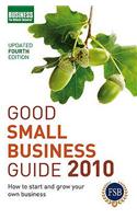 Good Small Business Guide 2010: How to Start and Grow Your Own Business: 2010