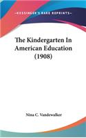 The Kindergarten In American Education (1908)