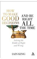 How to Make Good Decisions and Be Right All the Time