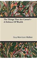 The Things That Are Caesar's - A Defence Of Wealth