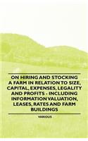 On Hiring and Stocking a Farm in Relation to Size, Capital, Expenses, Legality and Profits - Including Information Valuation, Leases, Rates and Farm Buildings: (English)