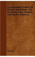 A Gargantuan Gallery of Ghouls and Ghosts - 26 Terrifying Tales (Fantasy and Horror Classics)
