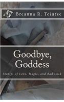 Goodbye, Goddess: Seven Stories of Love, Magic, and Bad Luck