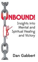 Unbound!: Insights into Mental and Spiritual Healing and Victory