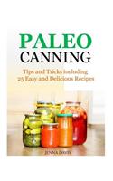 Paleo Canning Tips and Tricks including 25 Easy and Delicious Recipes