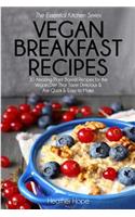 Vegan Breakfast Recipes: 30 Amazing Plant Based Recipes for the Vegan Diet That Taste Delicious & Are Quick & Easy to Make: 30 Amazing Plant Based Recipes for the Vegan Diet That Taste Delicious & Are Quick & Easy to Make