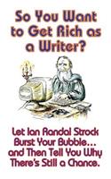 So You Want to Get Rich as a Writer? Let Ian Randal Strock Burst Your Bubble... and Then Tell You Why There's Still a Chance.