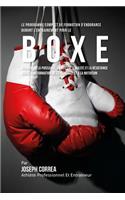 Programme Complet De Formation D'Endurance Pour La Boxe: Augmenter La Puissance, La Vitesse, L'agilite Et La Resistance Grace A La Formation De L'endurance Et A La Nutrition