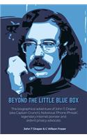 Beyond the Little Blue Box: The Biographical Adventures of John T Draper (Aka Captain Crunch). Notorious 'phone Phreak', Legendary Internet Pioneer and Ardent Privacy Advocate.