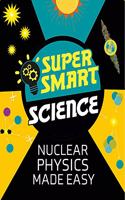 Super Smart Science: Nuclear Physics Made Easy