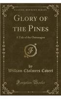 Glory of the Pines: A Tale of the Ontonagon (Classic Reprint)