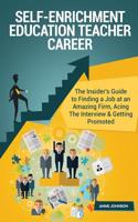 Self-Enrichment Education Teacher Career (Special Edition): The Insider's Guide to Finding a Job at an Amazing Firm, Acing the Interview & Getting Promoted: The Insider's Guide to Finding a Job at an Amazing Firm, Acing the Interview & Getting Promoted