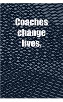 Coaches change lives: 150 lined pages, 6x9 notebook