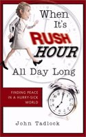 When It's Rush Hour All Day Long: Finding Peace in a Hurry-Sick World