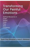 Transforming Our Painful Emotions: Spiritual Resources in Anger, Shame, Grief, Fear and Loneliness