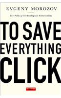 To Save Everything, Click Here: The Folly of Technological Solutionism
