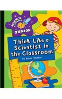 Think Like a Scientist in the Classroom: (Explorer Junior Library: Science Explorer Junior)