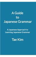 A Guide to Japanese Grammar: A Japanese approach to learning Japanese grammar