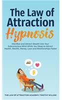 The Law of Attraction Hypnosis: Manifest and Attract Wealth Into Your Subconscious Mind While You Sleep to Attract Health, Wealth, Money, Love and Relationships Faster