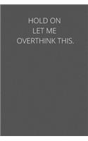 Hold On Let Me Overthink This.: notebook