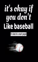 it's okay if you don't like BASEBALL it's kind of a smart people