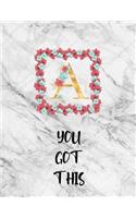 You Got This: Inspirational Unlined Marble Notebook Journal Monogram Letter A with pink flowers - 8.5 x 11 in, 120 unruled blank pages for Women teens kids and gi