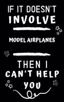 If It Doesn't Involve Model Airplanes Then I Can't Help You