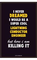 I Never Dreamed I would Be A Super Cool Lightning Conductor Engineer But Here I Am Killing It: Career Motivational Quotes 6x9 120 Pages Blank Lined Notebook Journal