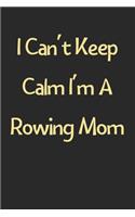 I Can't Keep Calm I'm A Rowing Mom