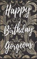 Happy Birthday Gorgeous Notebook Journal: Your Special Day Will Bring You Lots Of Happiness With This Diary Notebook Journal Perfect Gift For Funny Happy Birthday(26 Volume)