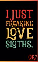 I Just Freaking Love Sloths Ok