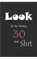Look At You Turning 30 And Shit: Blank Lined Journal for 30th Birthday Gift, 150 Pages, 6×9, Soft Cover, Matte Finish