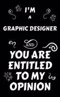 I'm A Graphic Designer And You Are Entitled To My Opinion