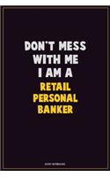 Don't Mess With Me, I Am A Retail Personal Banker: Career Motivational Quotes 6x9 120 Pages Blank Lined Notebook Journal