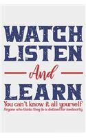 Watch Listen And Learn You Can't Know It All Yourself