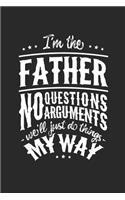 I'm The Father No Question No Arguments We'll Just Do Things My Way: Family life Grandpa Dad Men love marriage friendship parenting wedding divorce Memory dating Journal Blank Lined Note Book Gift