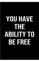 You Have The Ability To Be Free: A softcover blank lined journal to jot down ideas, memories, goals, and anything else that comes to mind.