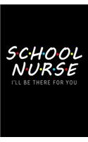 s.c.h.o.o.l n.u.r.s.e I'll be there for you: school nurse gift registered nurse back to school nursing Journal/ Notebook Blank Lined Ruled 6x9 120 Pages