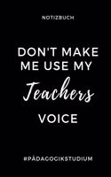 Notizbuch Don't Make Me Use My Teachers Voice #pädagogikstudium