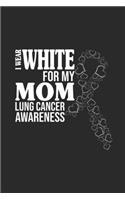 I Wear White For My Mom: Blank Lined Notebook (6" x 9" - 120 pages) Lung Cancer Awareness Themed Notebook for Daily Journal, Diary, and Gift